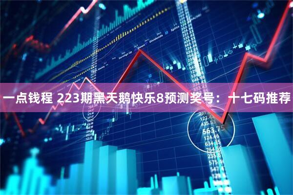 一点钱程 223期黑天鹅快乐8预测奖号：十七码推荐